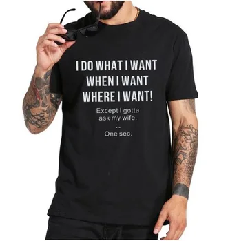 2019 Melhor Presente para o Marido Que Ama a Esposa, eu Faço o Que eu Quiser, Exceto eu Tenho que Pedir a Minha Esposa Funny T-shirt.